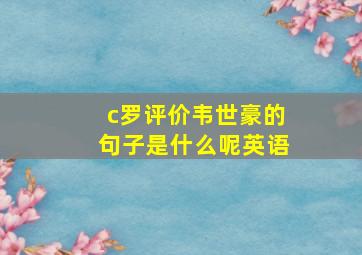 c罗评价韦世豪的句子是什么呢英语