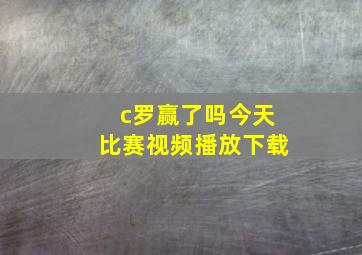 c罗赢了吗今天比赛视频播放下载