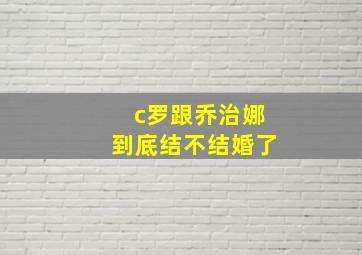 c罗跟乔治娜到底结不结婚了