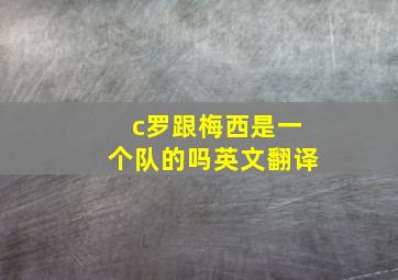 c罗跟梅西是一个队的吗英文翻译