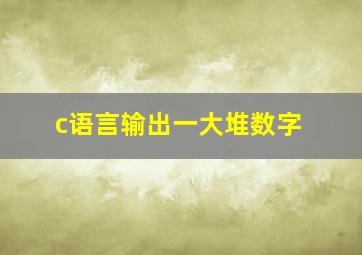 c语言输出一大堆数字