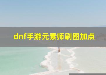 dnf手游元素师刷图加点