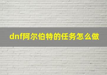 dnf阿尔伯特的任务怎么做