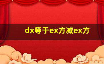 dx等于ex方减ex方