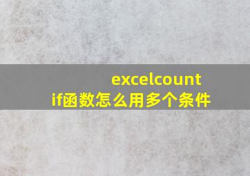 excelcountif函数怎么用多个条件