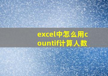 excel中怎么用countif计算人数