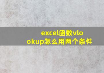 excel函数vlookup怎么用两个条件