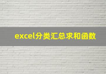 excel分类汇总求和函数