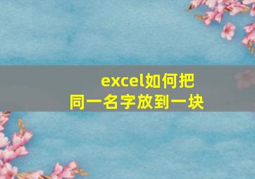 excel如何把同一名字放到一块