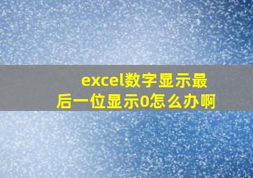 excel数字显示最后一位显示0怎么办啊