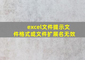 excel文件提示文件格式或文件扩展名无效