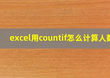 excel用countif怎么计算人数