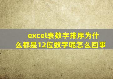 excel表数字排序为什么都是12位数字呢怎么回事