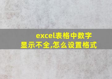 excel表格中数字显示不全,怎么设置格式