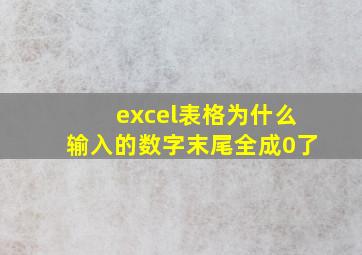 excel表格为什么输入的数字末尾全成0了