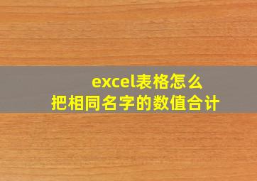 excel表格怎么把相同名字的数值合计