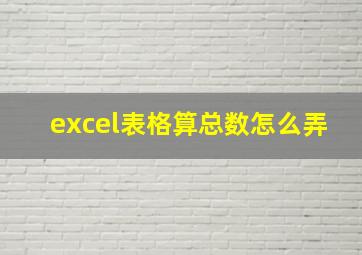 excel表格算总数怎么弄