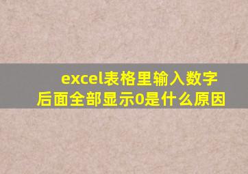 excel表格里输入数字后面全部显示0是什么原因