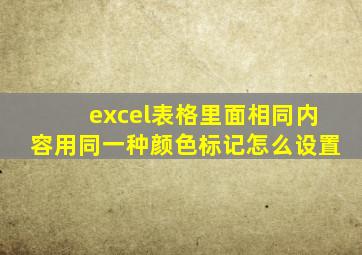 excel表格里面相同内容用同一种颜色标记怎么设置