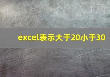 excel表示大于20小于30