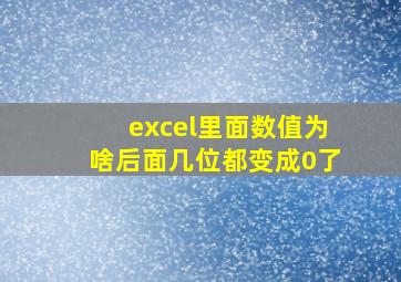 excel里面数值为啥后面几位都变成0了