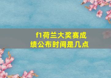 f1荷兰大奖赛成绩公布时间是几点