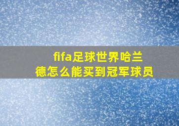 fifa足球世界哈兰德怎么能买到冠军球员