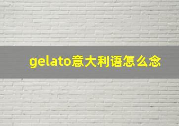 gelato意大利语怎么念