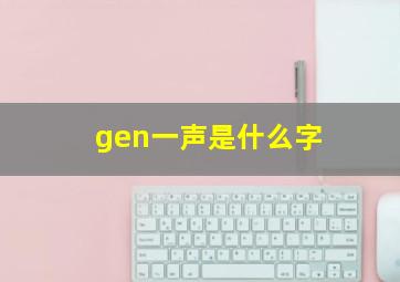 gen一声是什么字