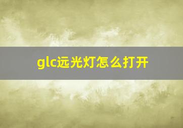 glc远光灯怎么打开