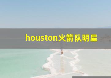 houston火箭队明星