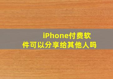 iPhone付费软件可以分享给其他人吗