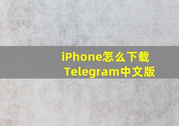 iPhone怎么下载Telegram中文版