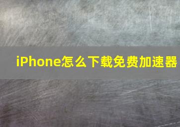 iPhone怎么下载免费加速器