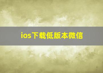 ios下载低版本微信