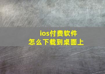 ios付费软件怎么下载到桌面上