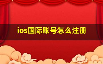 ios国际账号怎么注册