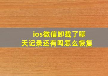 ios微信卸载了聊天记录还有吗怎么恢复