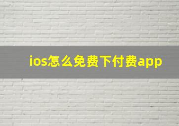 ios怎么免费下付费app