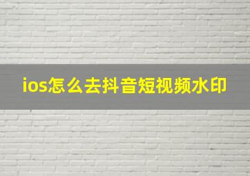 ios怎么去抖音短视频水印