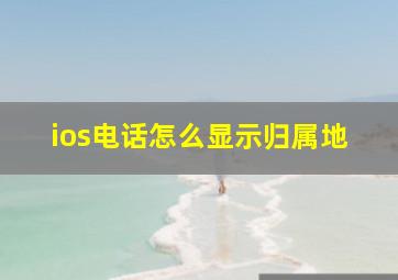 ios电话怎么显示归属地