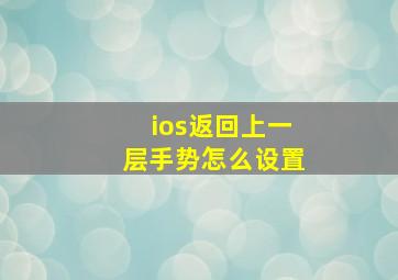 ios返回上一层手势怎么设置