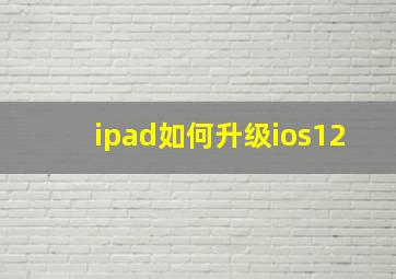 ipad如何升级ios12