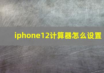 iphone12计算器怎么设置