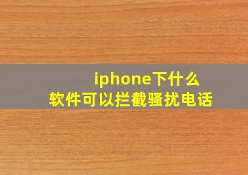 iphone下什么软件可以拦截骚扰电话