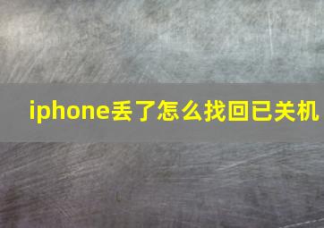 iphone丢了怎么找回已关机