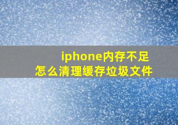 iphone内存不足怎么清理缓存垃圾文件