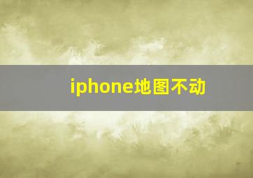 iphone地图不动