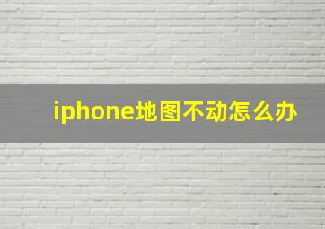 iphone地图不动怎么办