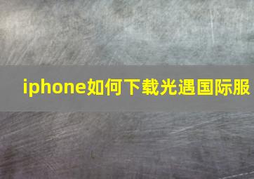 iphone如何下载光遇国际服